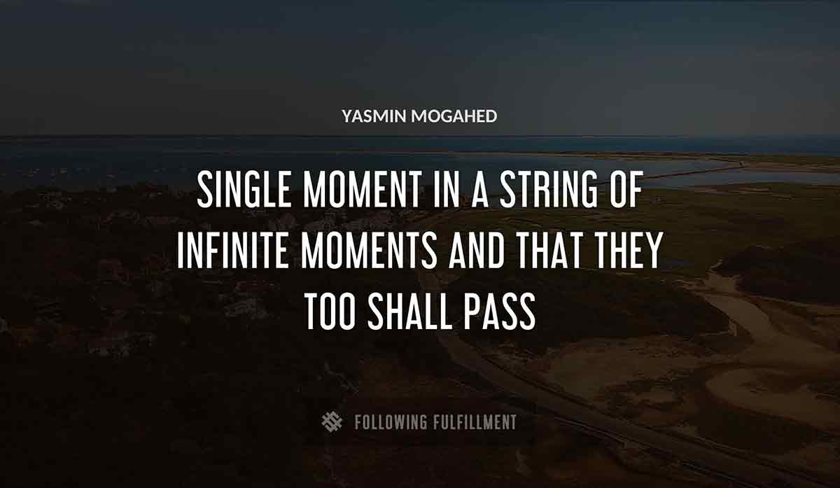 single moment in a string of infinite moments and that they too shall pass Yasmin Mogahed quote