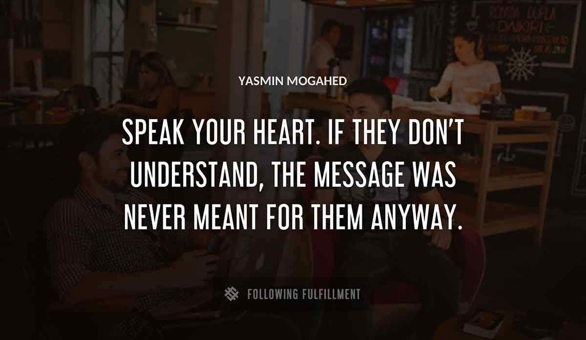 speak your heart if they don t understand the message was never meant for them anyway Yasmin Mogahed quote