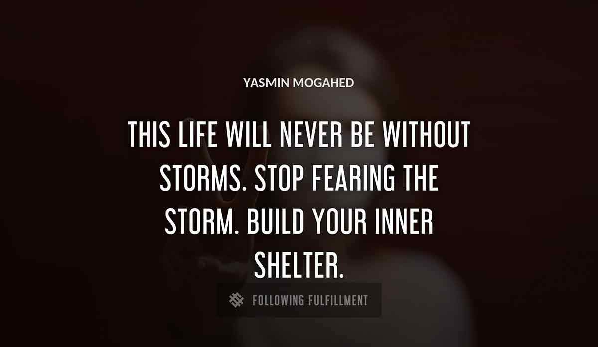 this life will never be without storms stop fearing the storm build your inner shelter Yasmin Mogahed quote