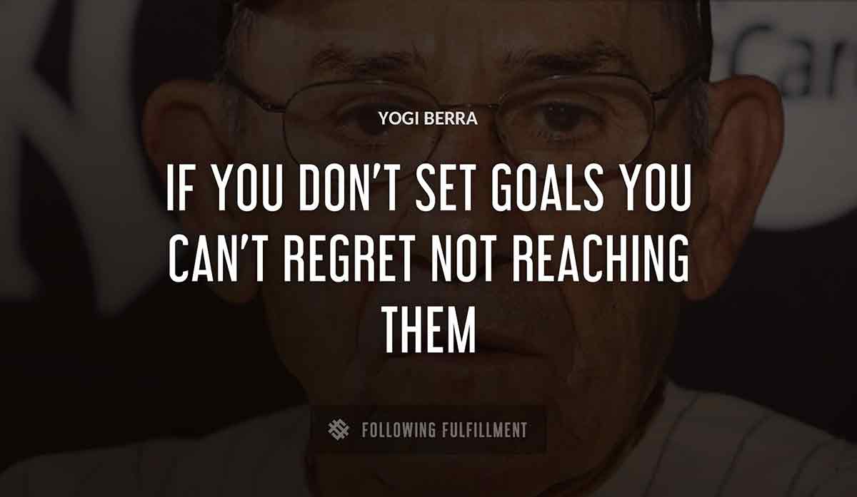 if you don t set goals you can t regret not reaching them Yogi Berra quote