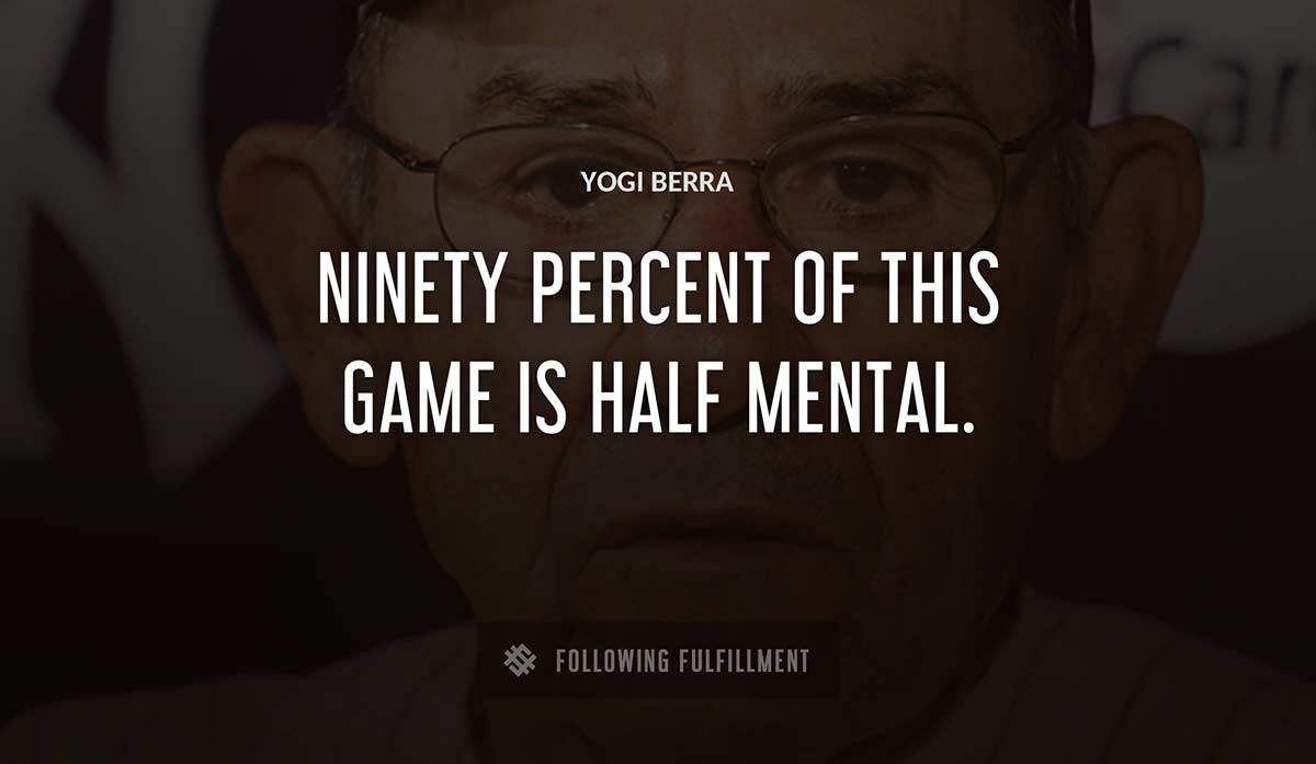 ninety percent of this game is half mental Yogi Berra quote