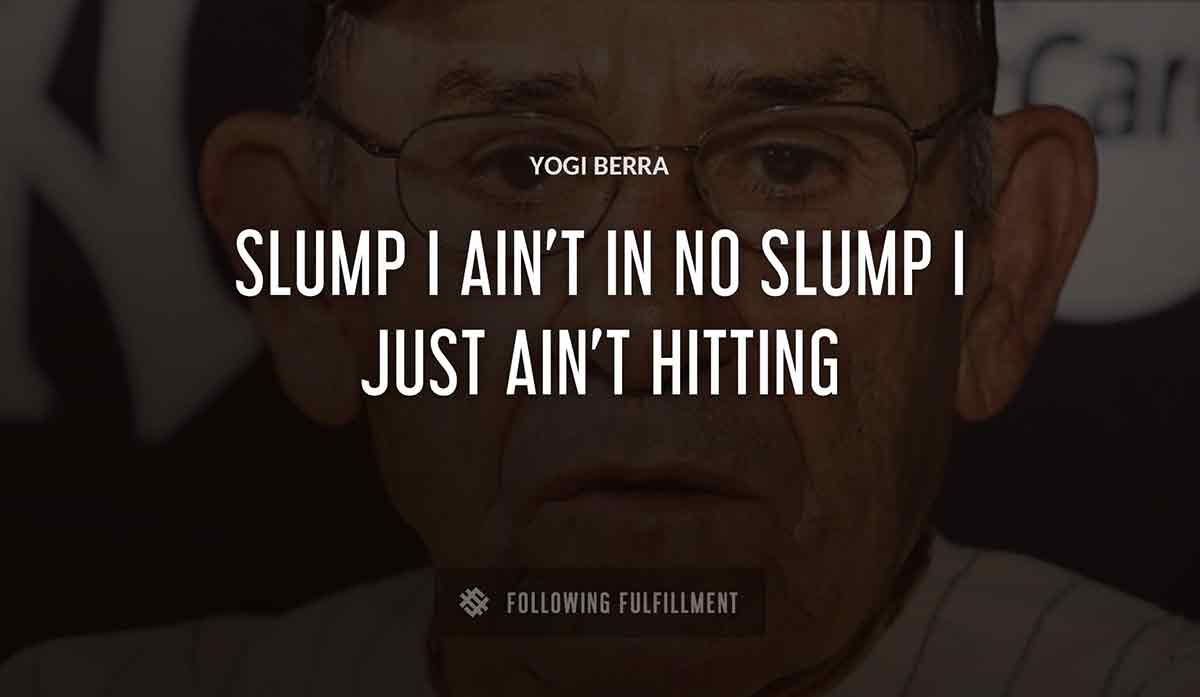 slump i ain t in no slump i just ain t hitting Yogi Berra quote