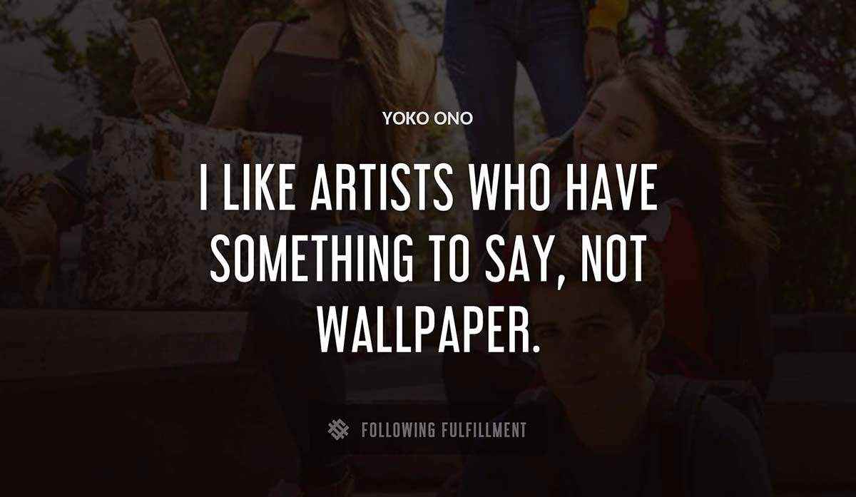 i like artists who have something to say not wallpaper Yoko Ono quote