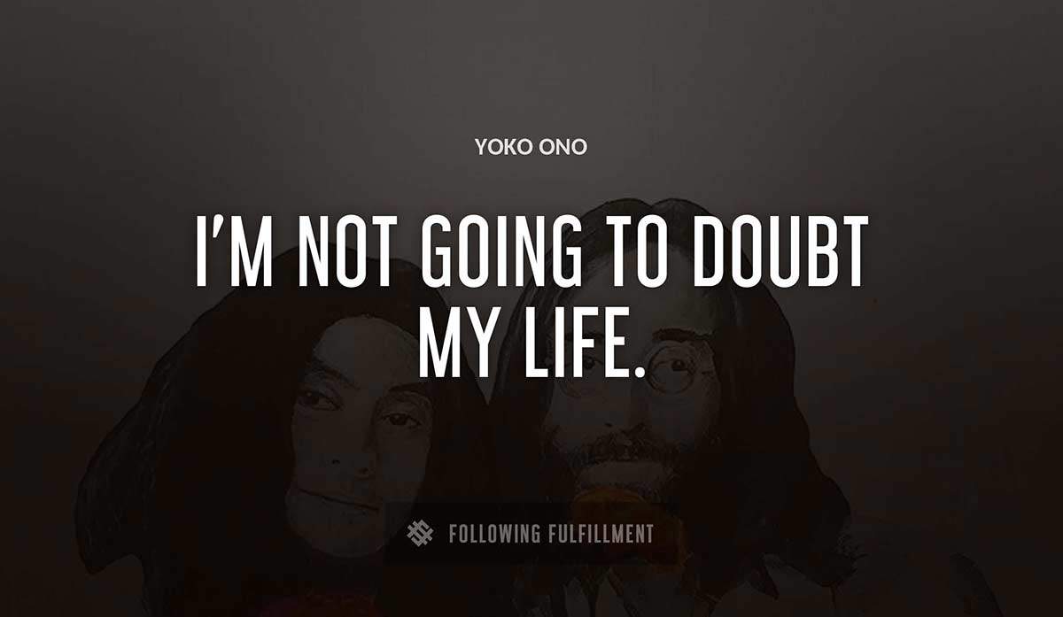 i m not going to doubt my life Yoko Ono quote