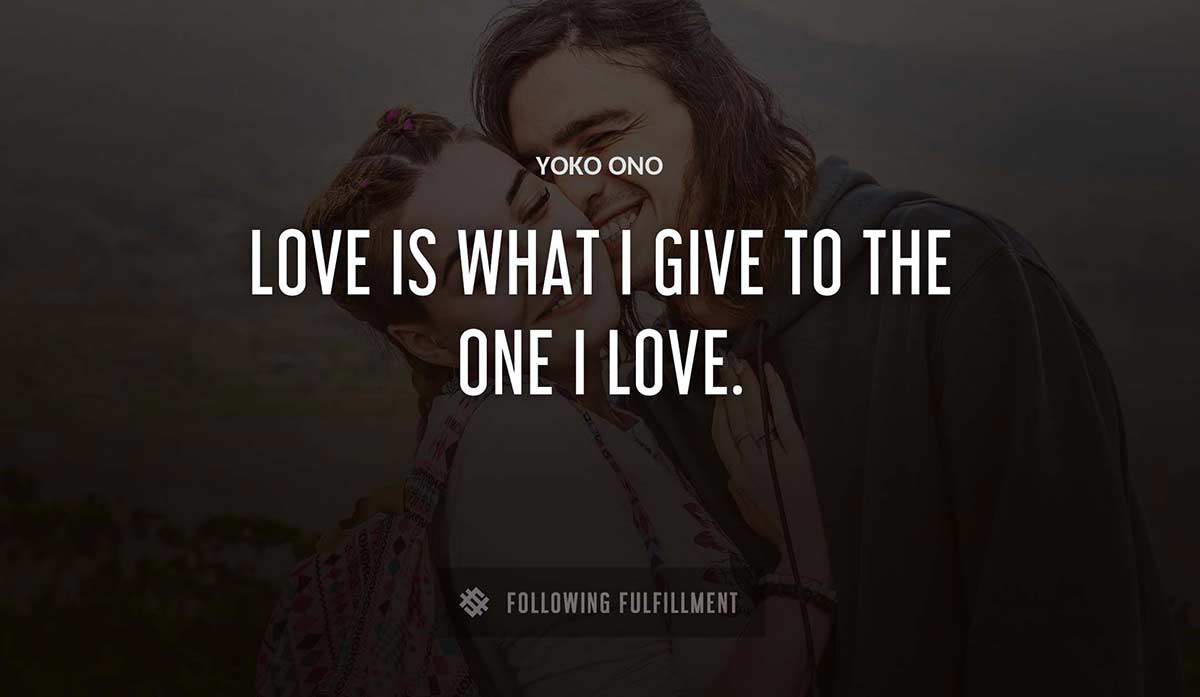 love is what i give to the one i love Yoko Ono quote