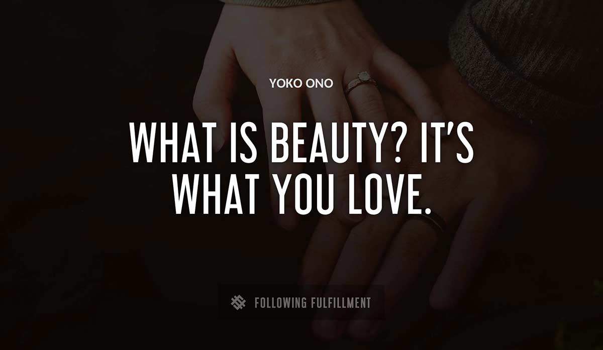 what is beauty it s what you love Yoko Ono quote