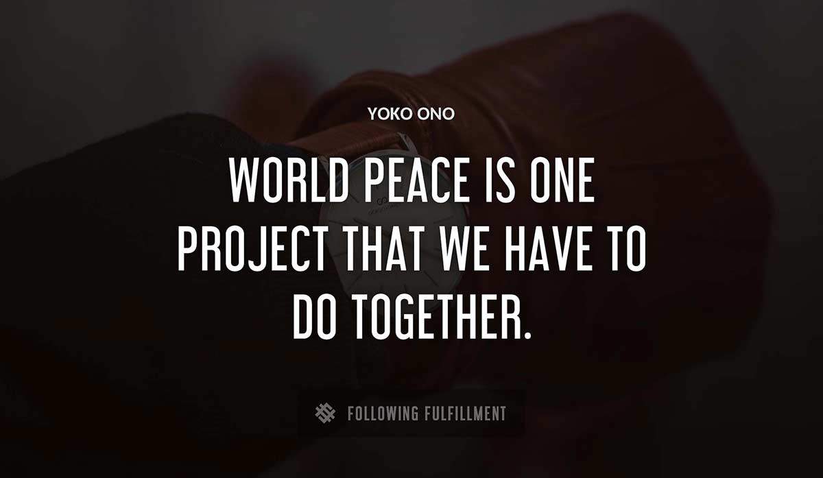 world peace is one project that we have to do together Yoko Ono quote