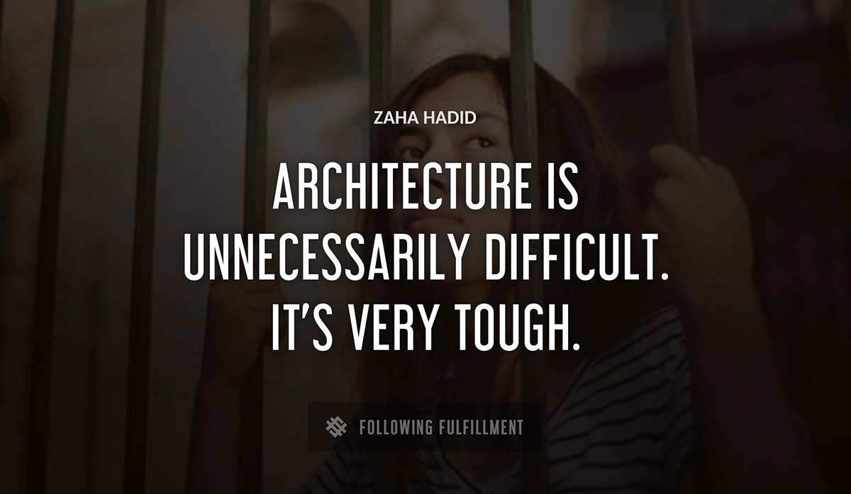 architecture is unnecessarily difficult it s very tough Zaha Hadid quote