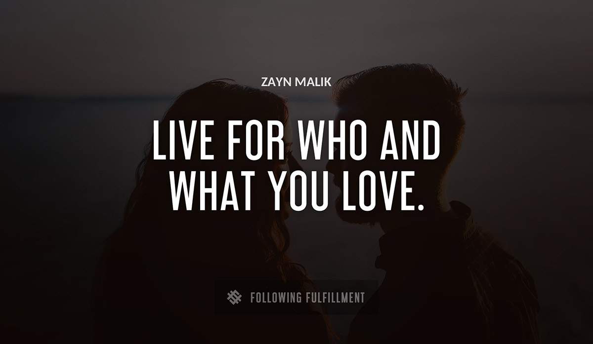 live for who and what you love Zayn Malik quote