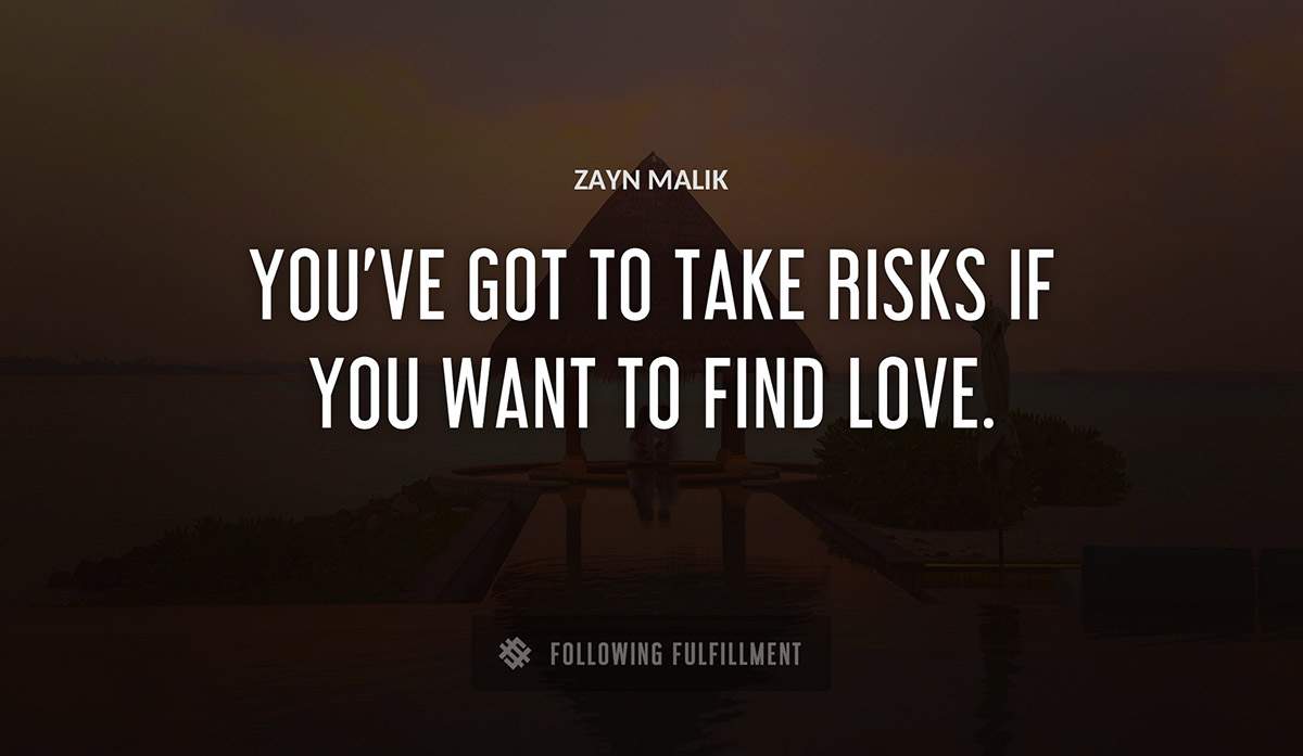you ve got to take risks if you want to find love Zayn Malik quote