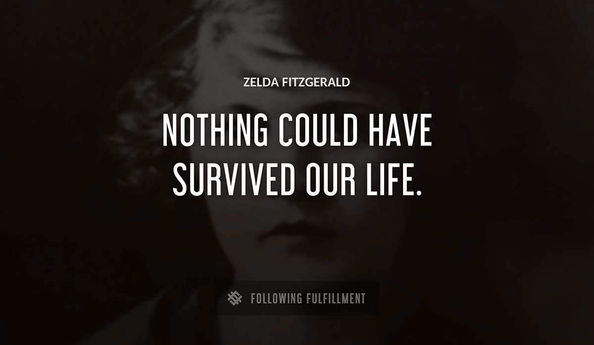 nothing could have survived our life Zelda Fitzgerald quote