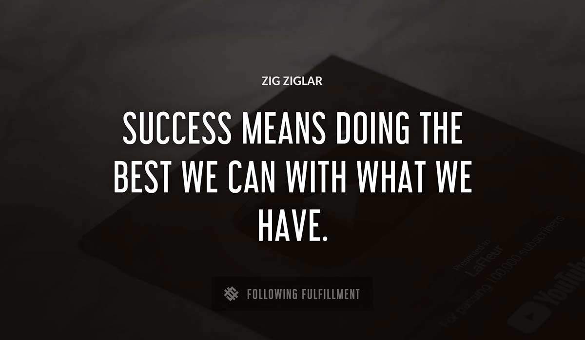 success means doing the best we can with what we have Zig Ziglar quote