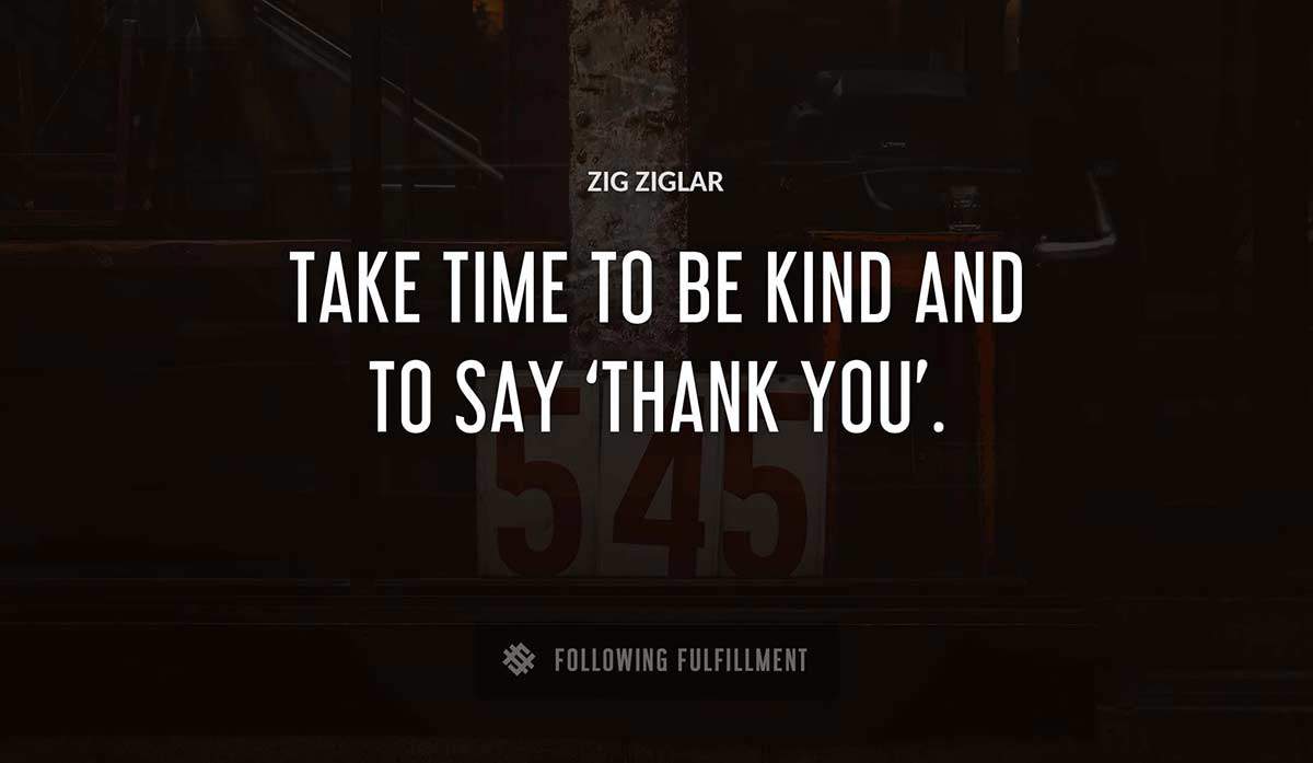 take time to be kind and to say thank you Zig Ziglar quote