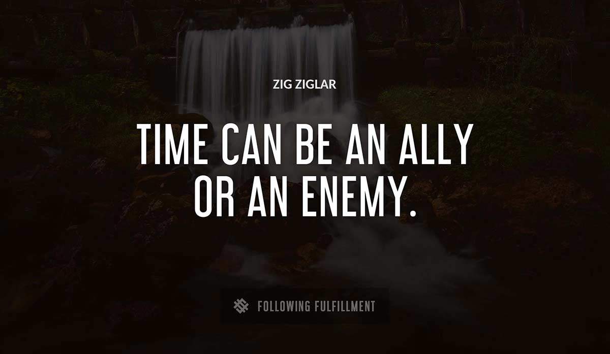 time can be an ally or an enemy Zig Ziglar quote