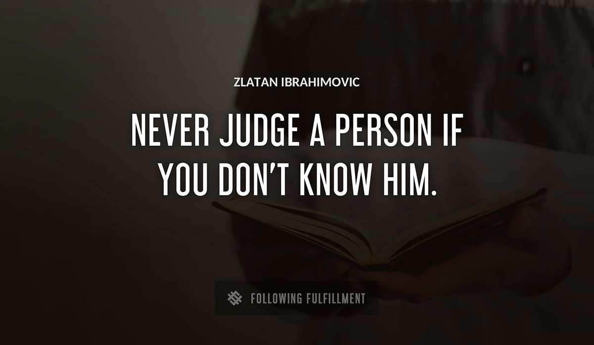 never judge a person if you don t know him Zlatan Ibrahimovic quote