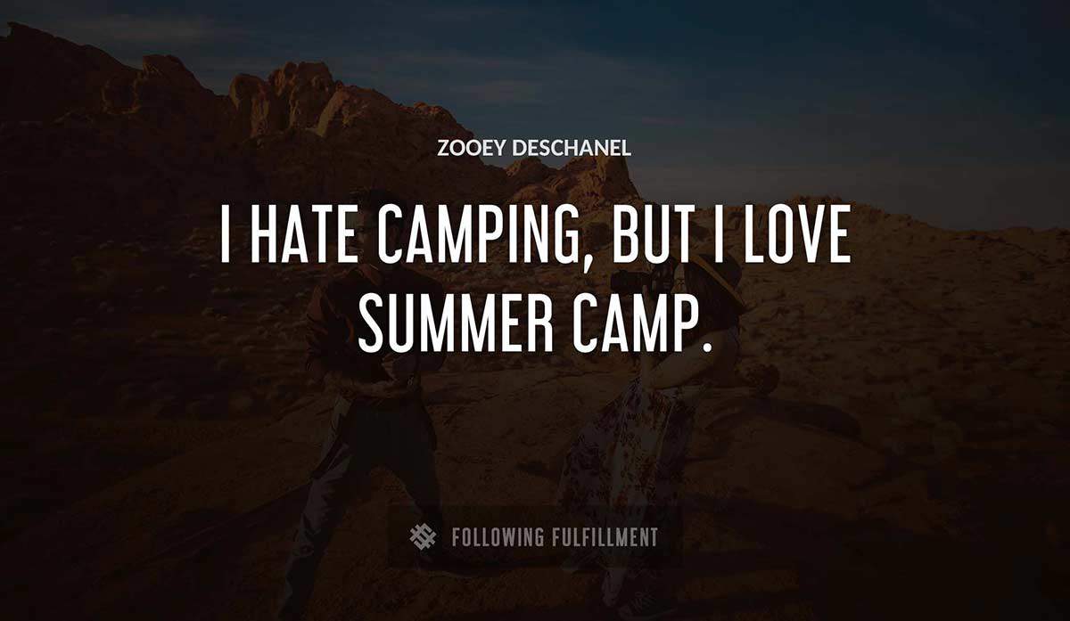 i hate camping but i love summer camp Zooey Deschanel quote