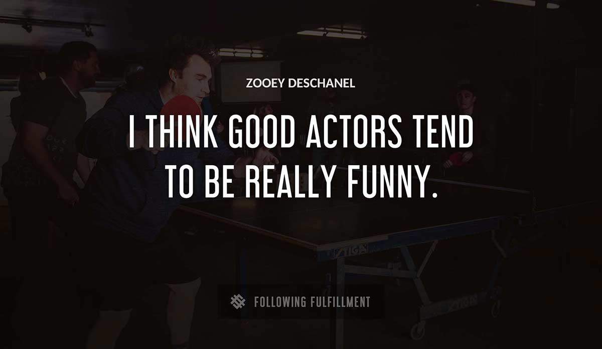 i think good actors tend to be really funny Zooey Deschanel quote