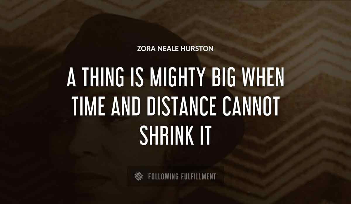 a thing is mighty big when time and distance cannot shrink it Zora Neale Hurston quote