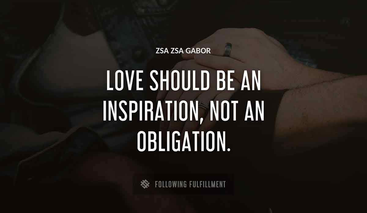 love should be an inspiration not an obligation Zsa Zsa Gabor quote