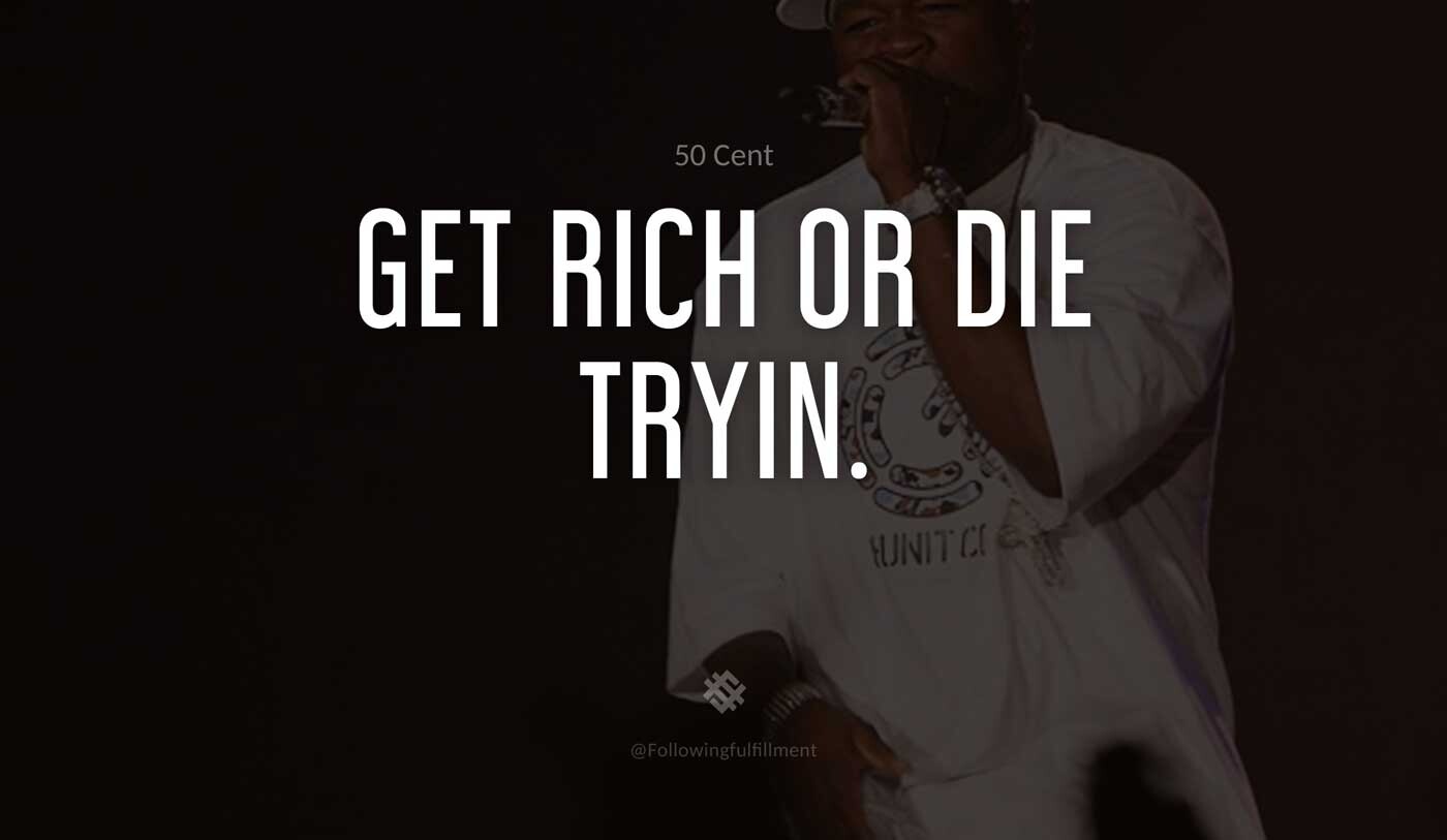 Get-rich-or-die-tryin.-50-cent-quote.jpg
