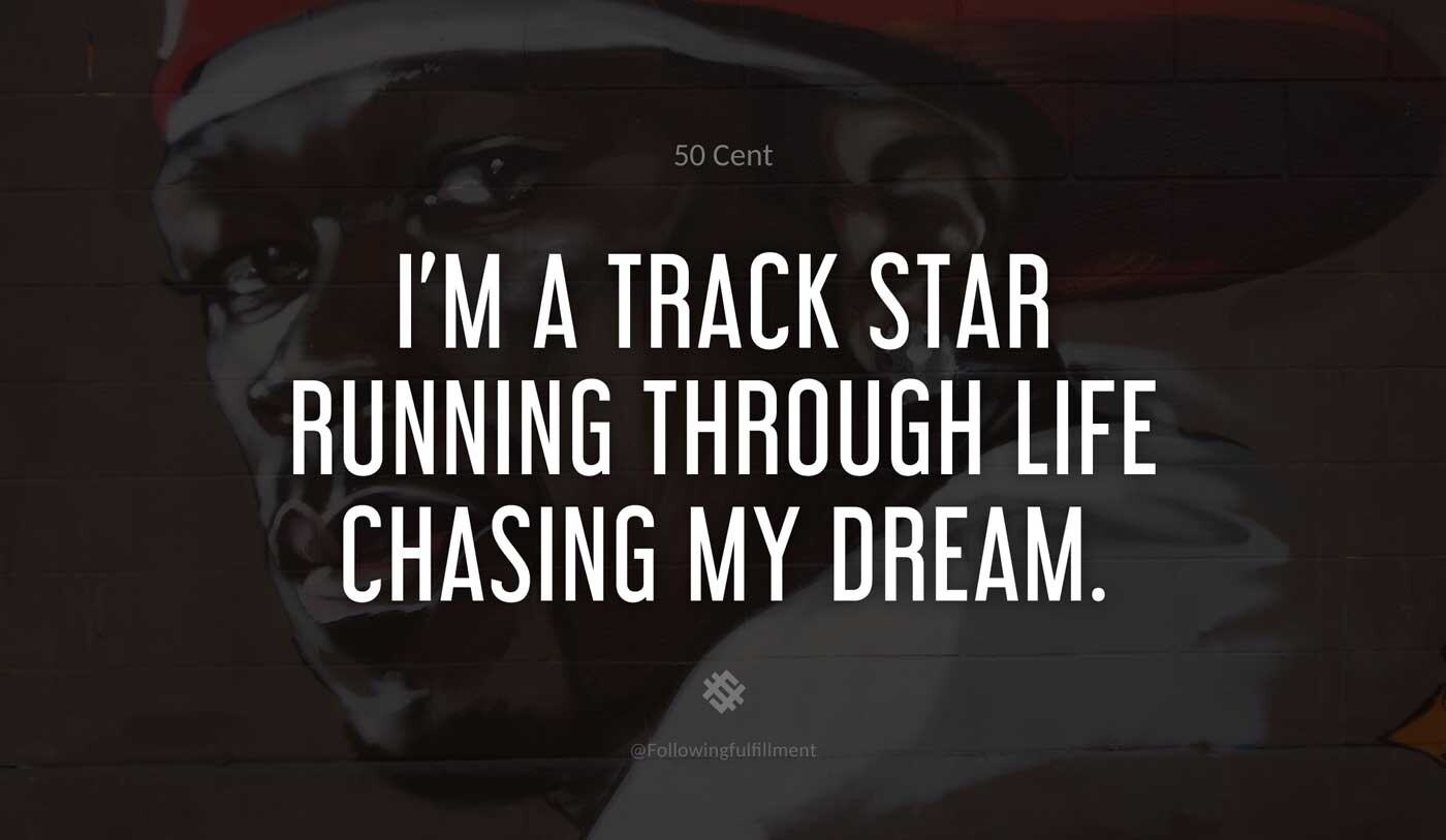 I'm-a-track-star-running-through-life-chasing-my-dream.-50-cent-quote.jpg