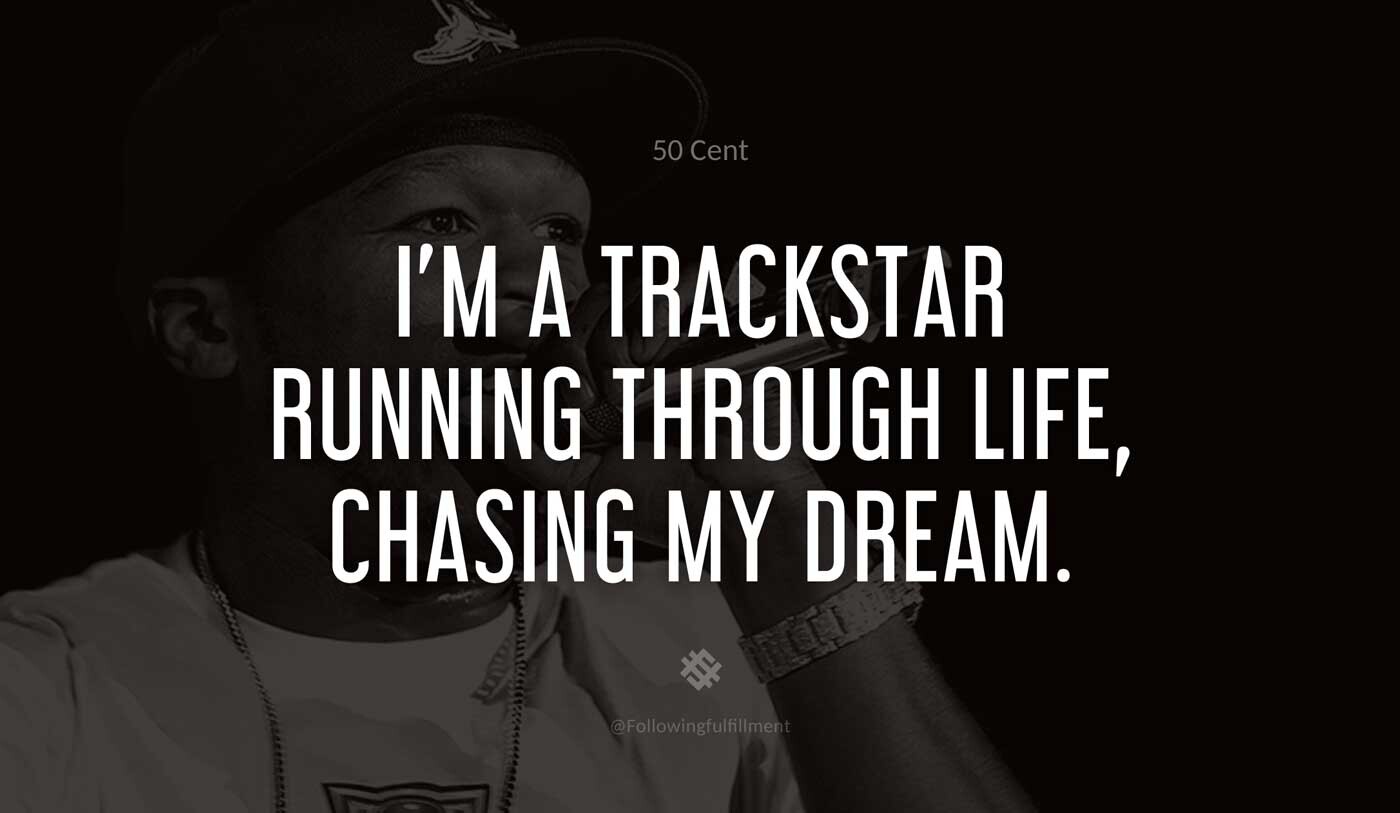 I'm-a-trackstar-running-through-life,-chasing-my-dream.-50-cent-quote.jpg