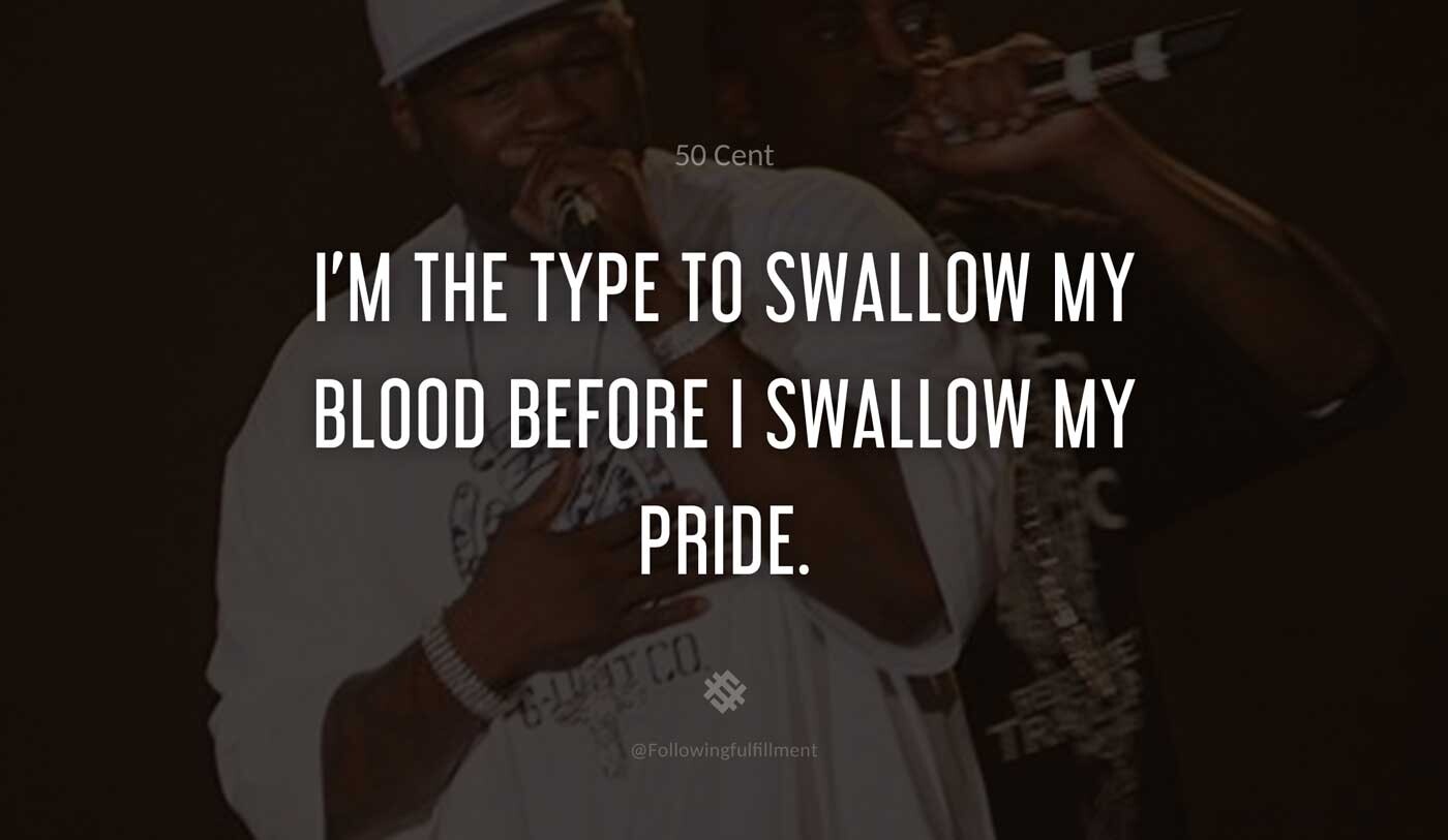 I'm-the-type-to-swallow-my-blood-before-I-swallow-my-pride.-50-cent-quote.jpg