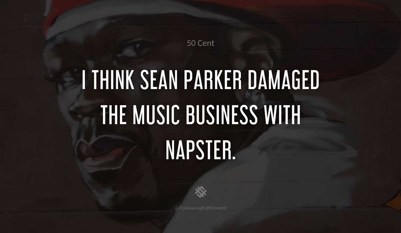 I-think-Sean-Parker-damaged-the-music-business-with-Napster.-50-cent-quote.jpg