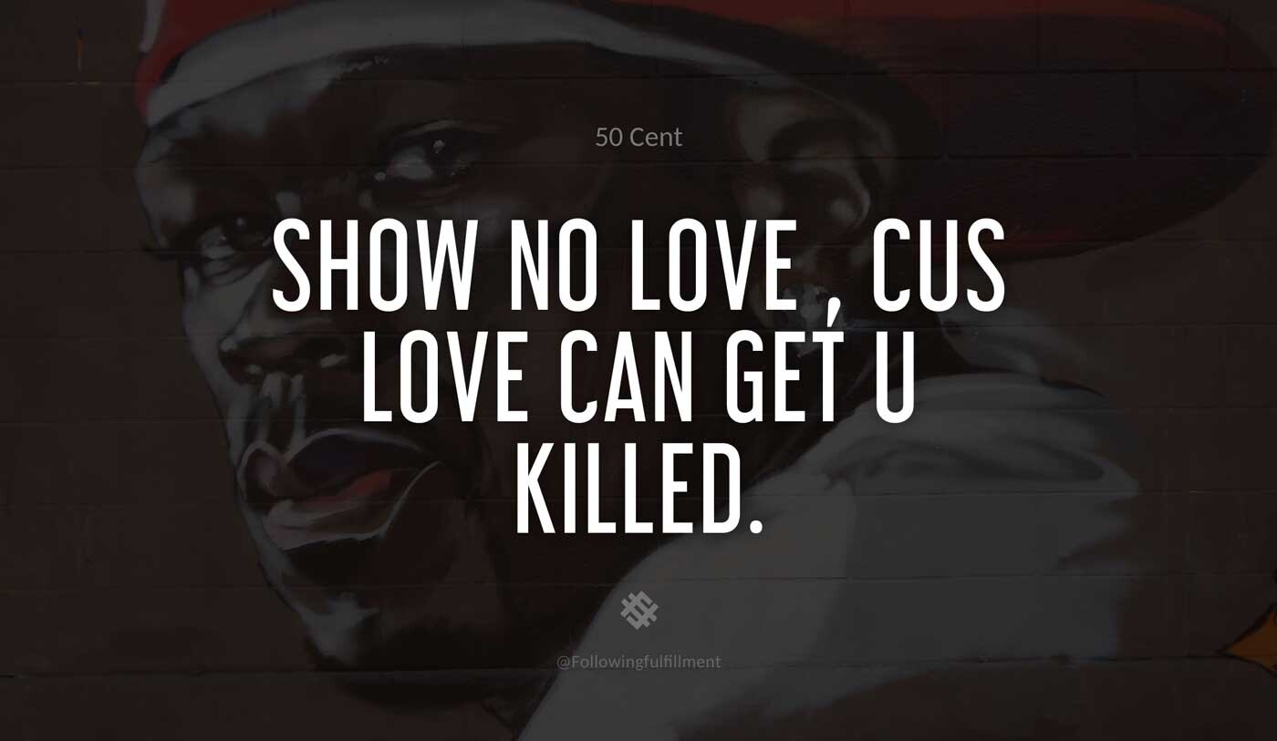 Show-No-Love-,-Cus-Love-Can-Get-U-killed.-50-cent-quote.jpg