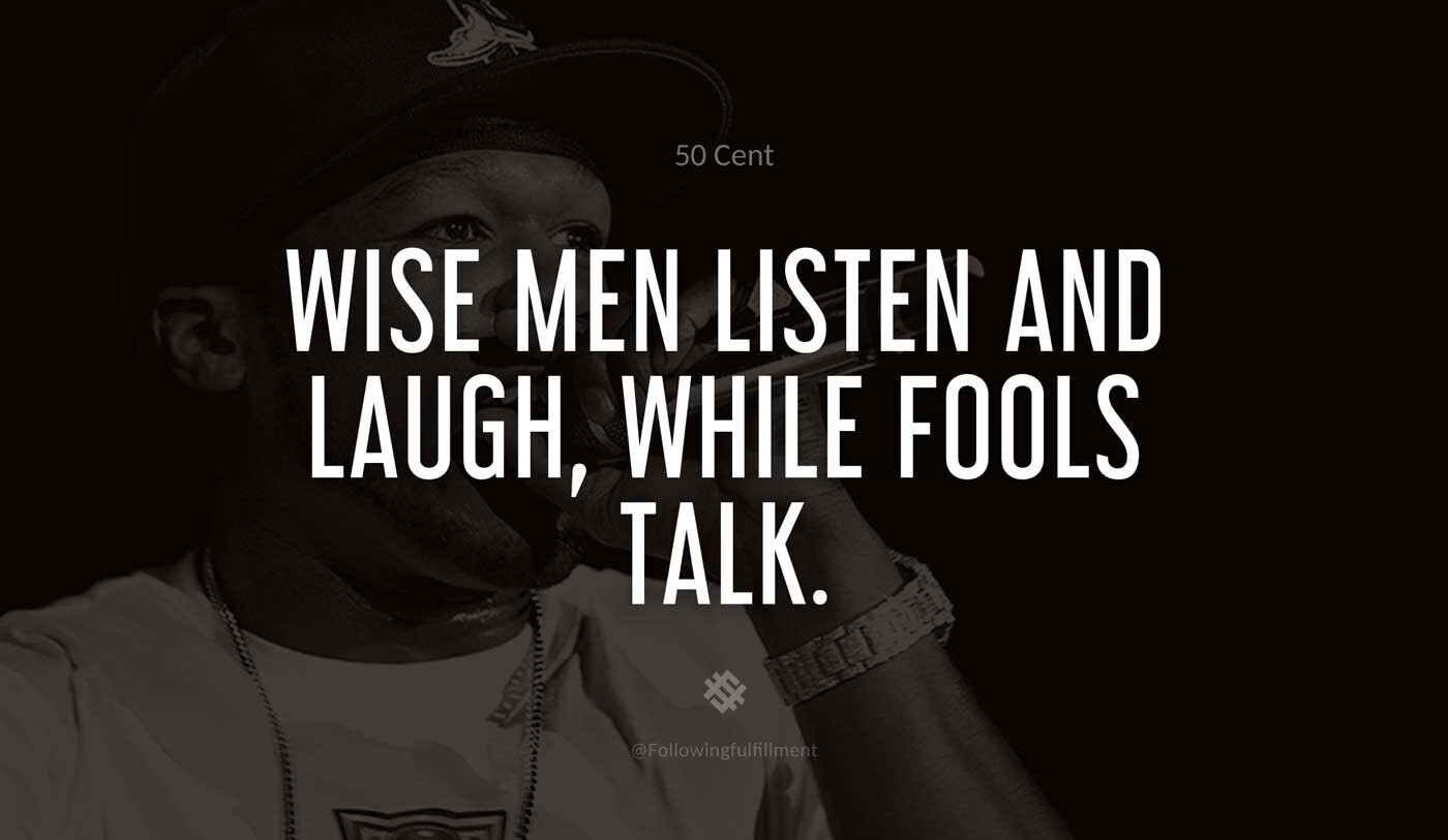 Wise-men-listen-and-laugh,-while-fools-talk.-50-cent-quote.jpg