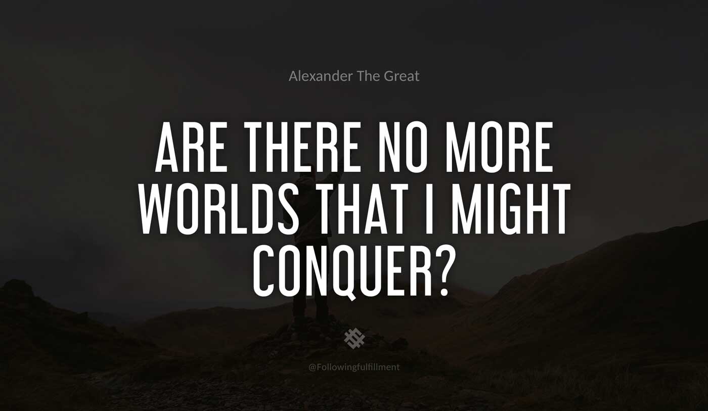 Are-there-no-more-worlds-that-I-might-conquer--alexander-the-great-quote.jpg