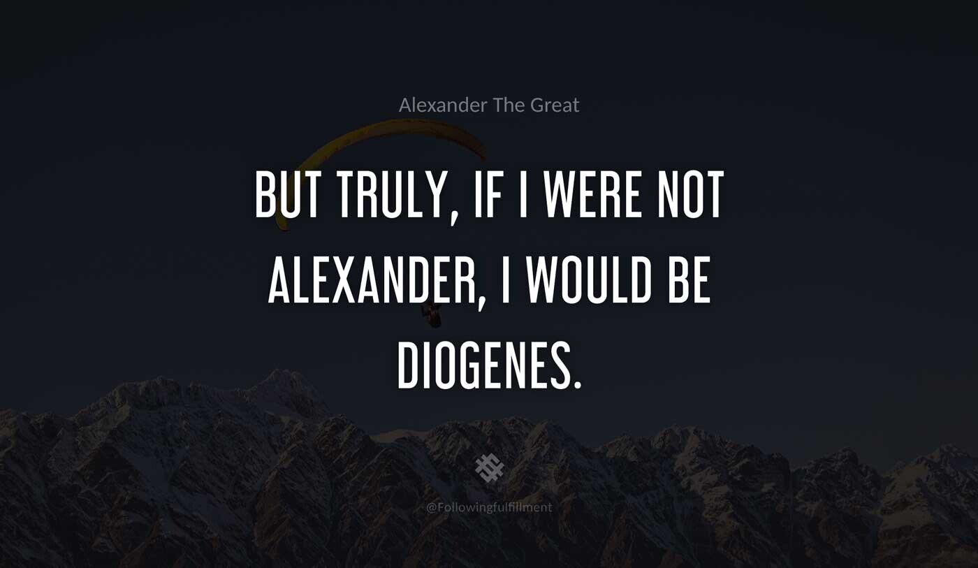But-truly,-if-I-were-not-Alexander,-I-would-be-Diogenes.-alexander-the-great-quote.jpg