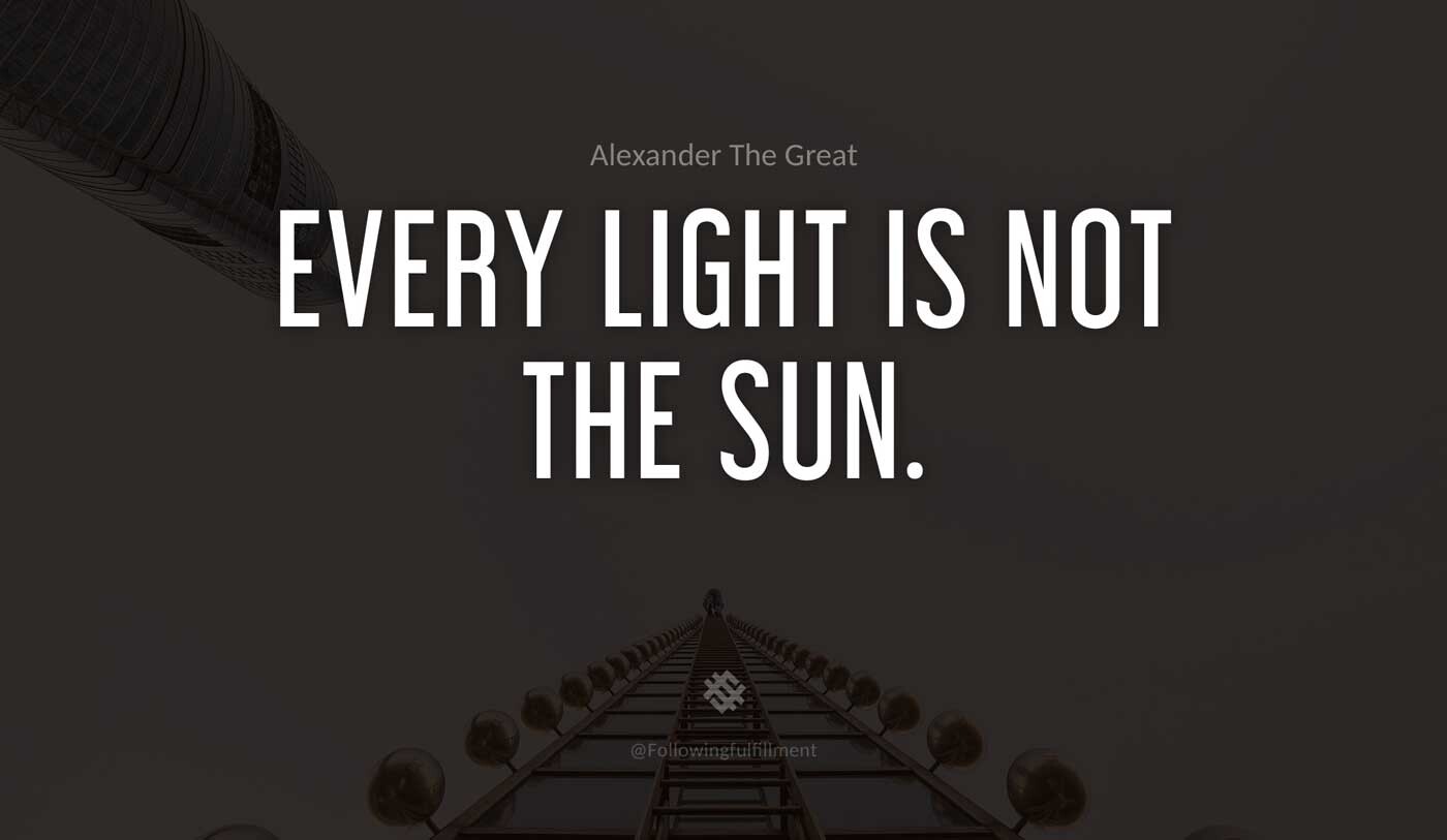 Every-light-is-not-the-sun.-alexander-the-great-quote.jpg