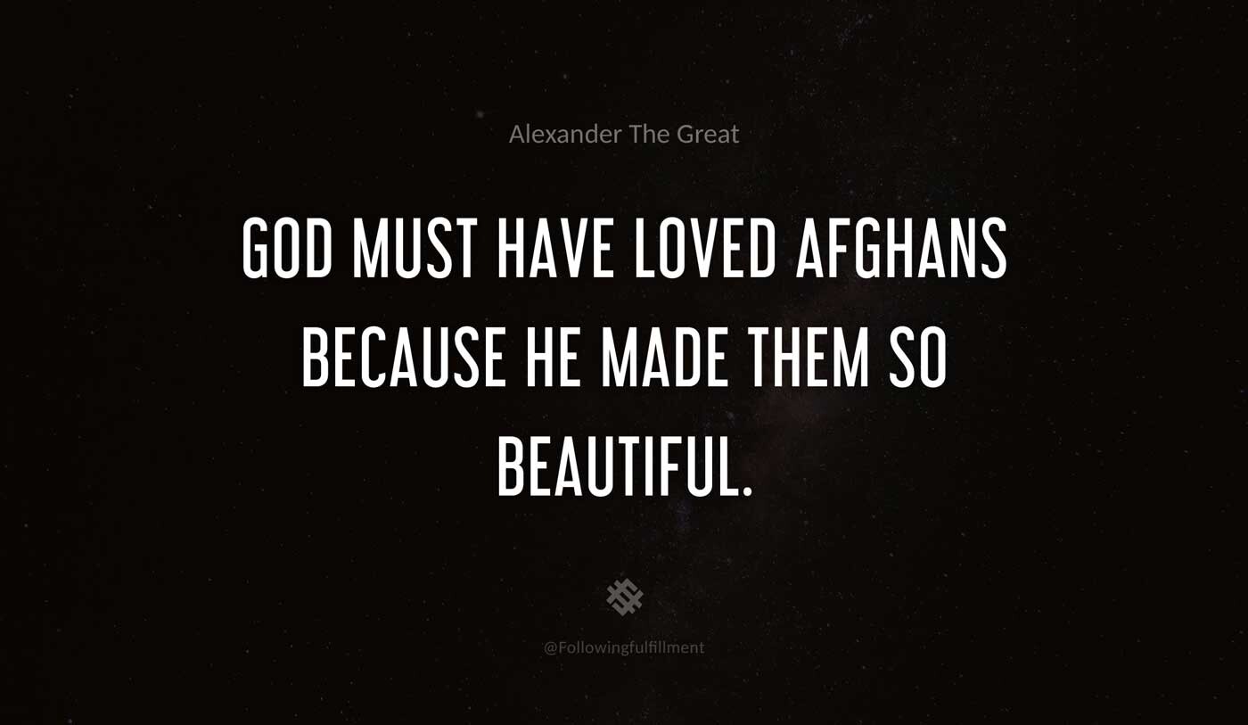 God-must-have-loved-Afghans-because-he-made-them-so-beautiful.-alexander-the-great-quote.jpg