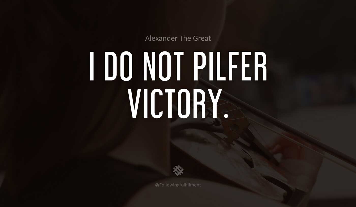 I-do-not-pilfer-victory.-alexander-the-great-quote.jpg