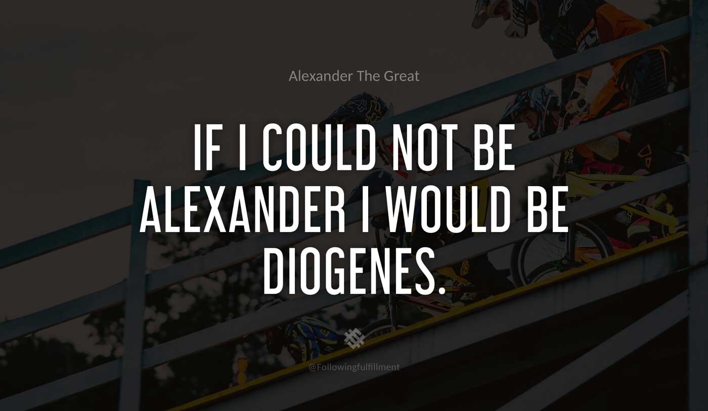 If-I-could-not-be-alexander-I-would-be-Diogenes.-alexander-the-great-quote.jpg