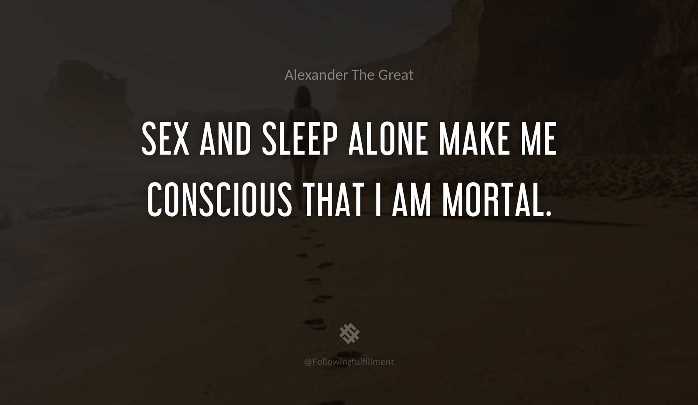 Sex-and-sleep-alone-make-me-conscious-that-I-am-mortal.-alexander-the-great-quote.jpg