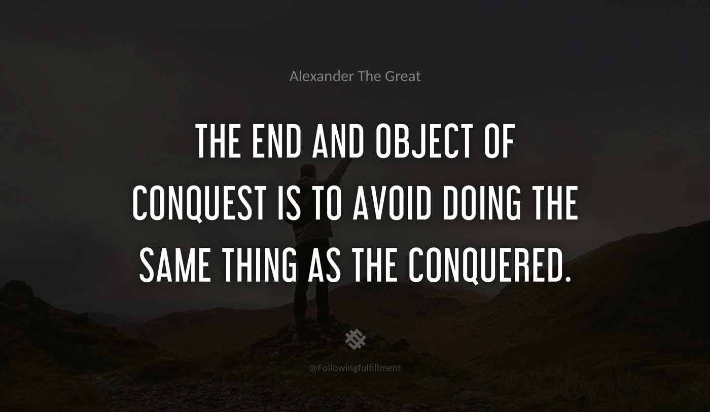 The-end-and-object-of-conquest-is-to-avoid-doing-the-same-thing-as-the-conquered.-alexander-the-great-quote.jpg