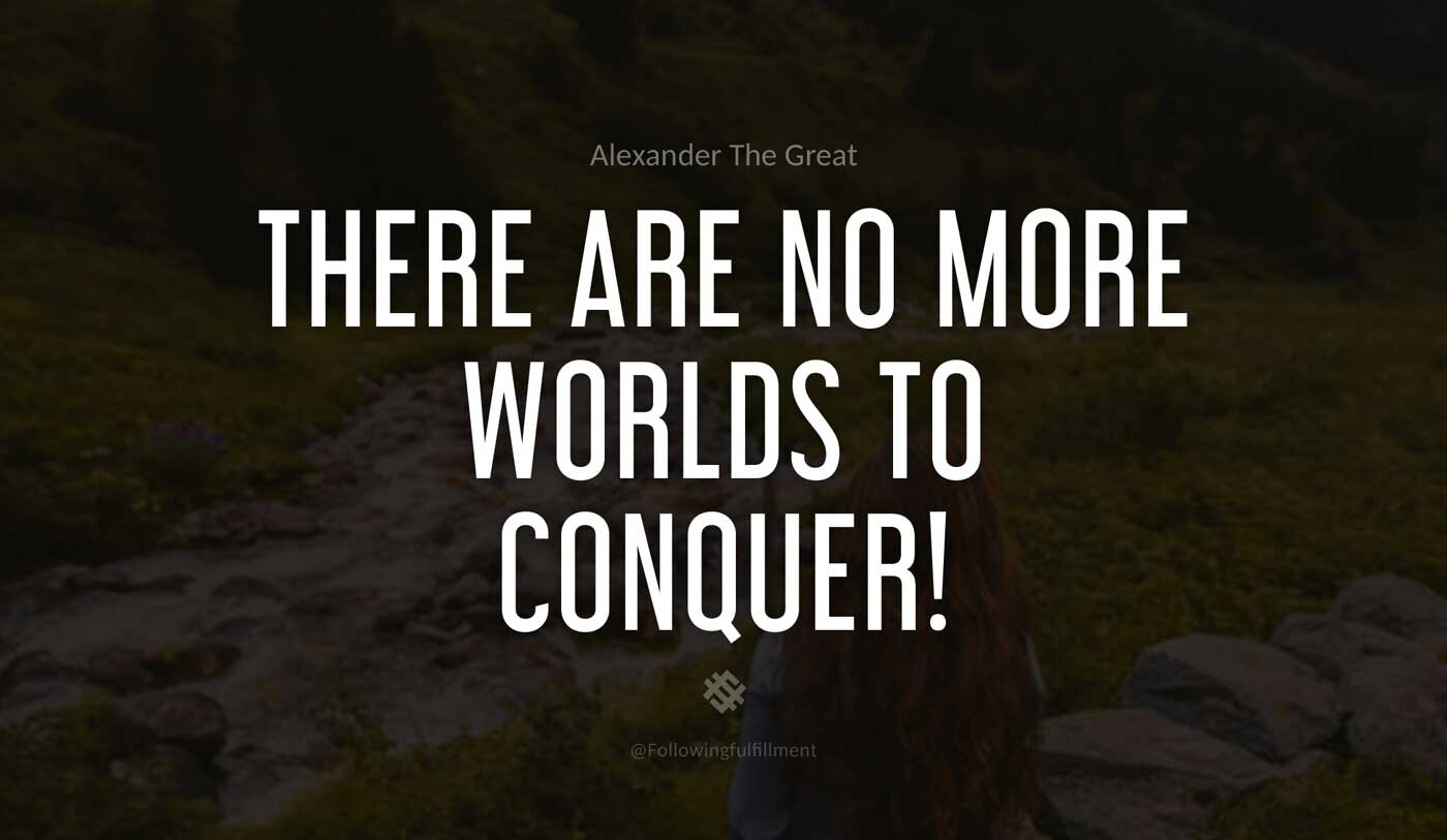There-are-no-more-worlds-to-conquer!-alexander-the-great-quote.jpg
