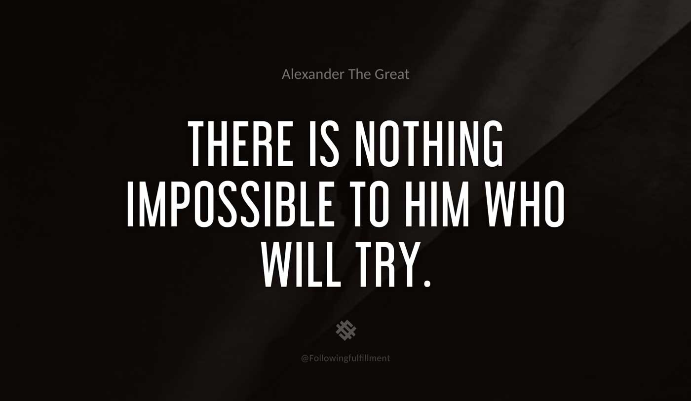 There-is-nothing-impossible-to-him-who-will-try.-alexander-the-great-quote.jpg