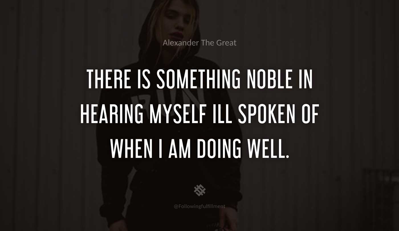 There-is-something-noble-in-hearing-myself-ill-spoken-of-when-I-am-doing-well.-alexander-the-great-quote.jpg