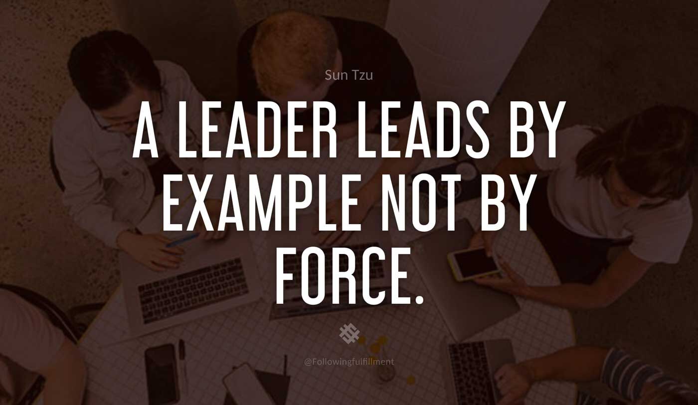 art of war quote A leader leads by example not by force