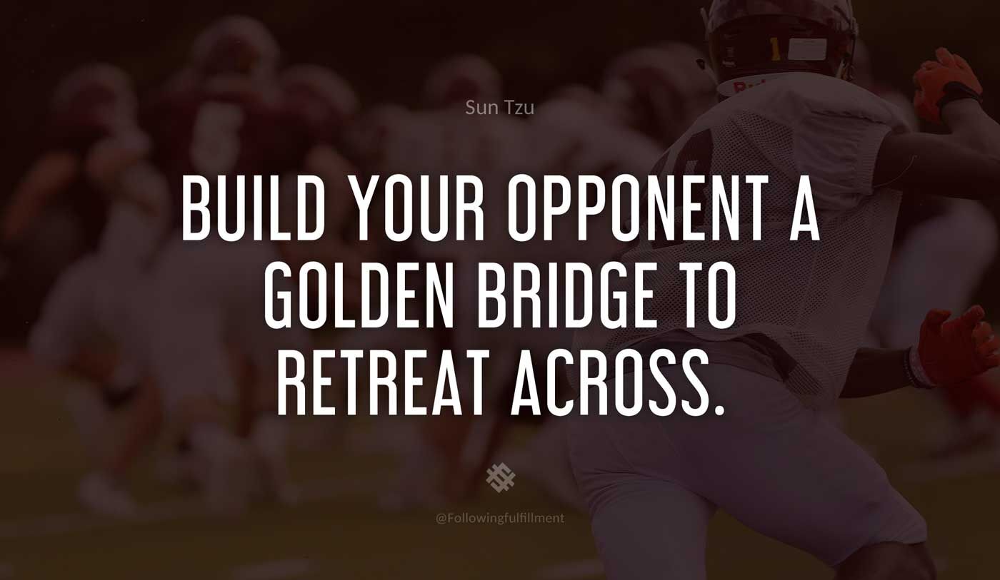 art of war quote Build your opponent a golden bridge to retreat across