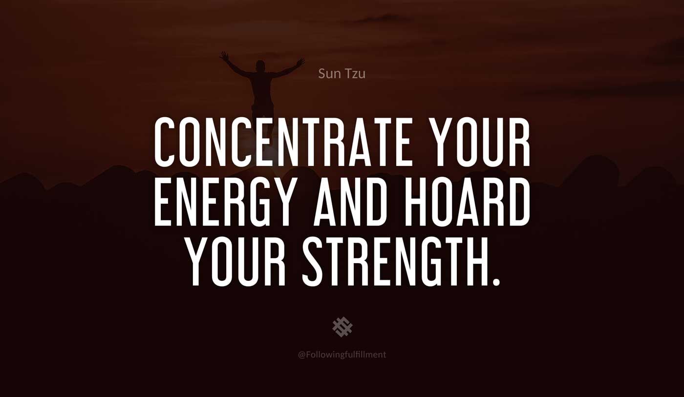 art of war quote Concentrate your energy and hoard your strength