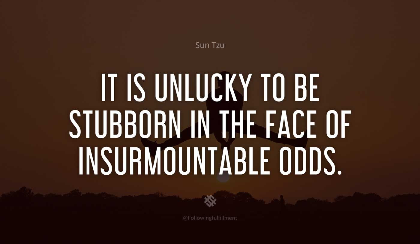 art of war quote It is unlucky to be stubborn in the face of insurmountable odds