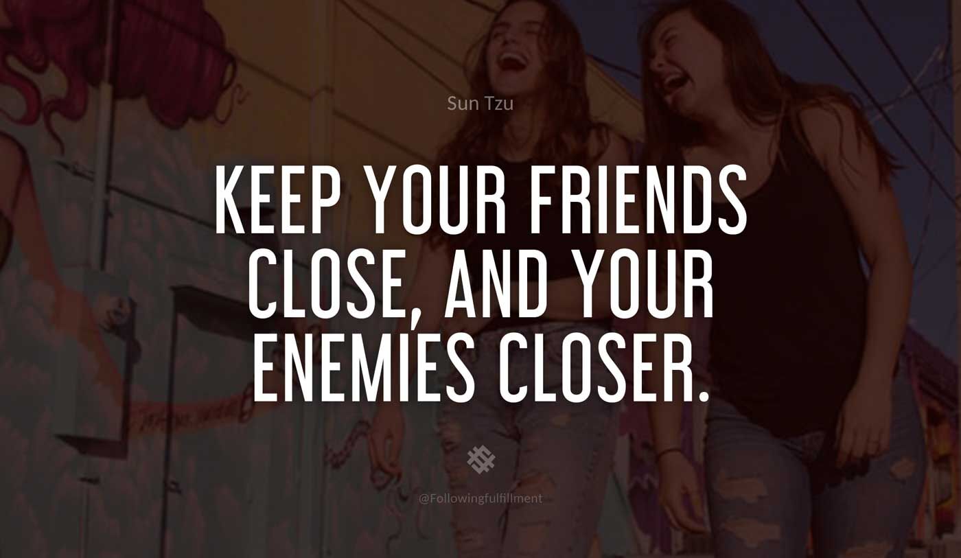 art of war quote Keep your friends close and your enemies closer