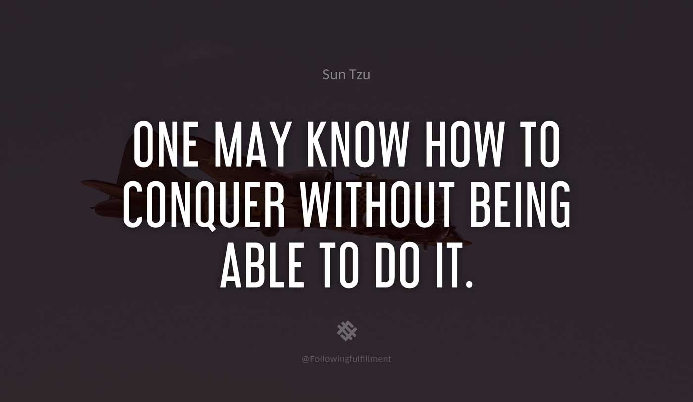 art of war quote One may know how to conquer without being able to do it