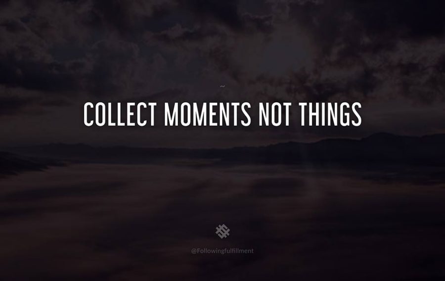 attitude quote Collect Moments Not Things