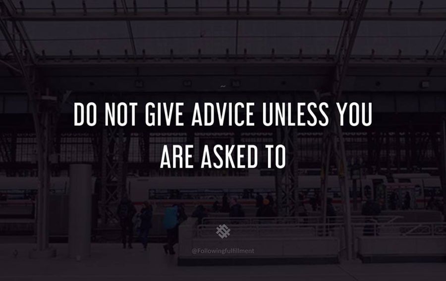attitude quote Do not give advice unless you are asked to