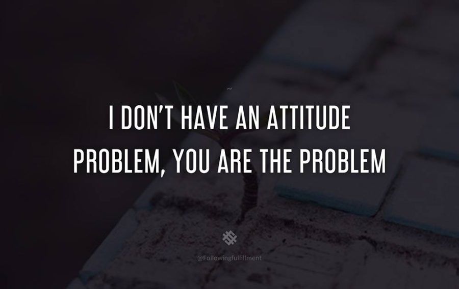 attitude quote I dont have an attitude problem you are the problem